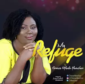 Grace Ufedo Ifeachor - My Refuge